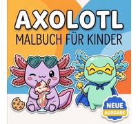 Axolotl Malbuch: Über 60 Süße Und Lustige Illustrationen Für Kinder Ab 6 Jahren Und Teenager. Perfektes Geschenk Für Geburtstage Und Feiertage