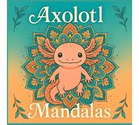 Axolotl Mandalas: Malbuch für Erwachsene und Kinder: 40+ detailreiche Mandalas & Fantasie-Motive zum Ausmalen, Stressabbau und Entspannen