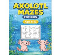 Axolotl Mazes for Kids Ages 8-12: Fun Maze Book with 70 Challenging Puzzles | Brain Games Activity Book