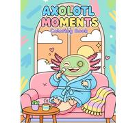 Axolotl Moments Coloring Book: 30 Cozy and Cute Animal Cartoon Coloring Pages for Stress Relief