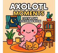 Axolotl Moments Cozy and Fun Coloring Book