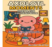 AXOLOTL Moments Cozy and Fun Coloring Book: A Heartwarming 8.5x8.5 Collection of 110 Relaxing Axolotl-Themed Coloring Pages for Stress Relief, Mindful Relaxation, and Wholesome Fun - Perfect for Animal Lovers, Adults, and Teens Seeking Calm and Creativity