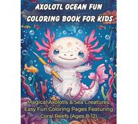 Axolotl Ocean Fun Coloring Book for Kids: Magical Axolotls & Sea Creatures: Easy Fun Coloring Pages Featuring Coral Reefs (Ages 8-12)