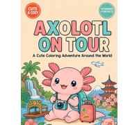 Axolotl on Tour: A Cute & Cozy Axolotl Coloring Book Around the World - 40 Travel Adventures with Fun Facts for Adults & Teens (Cute Animals on Tour)