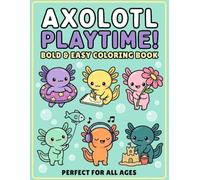 Axolotl Playtime!: Bold & Easy Coloring Book: A Joyful Underwater Adventure Featuring Cute Axolotls, Fun Hobbies, and Simple Designs Perfect for All Ages