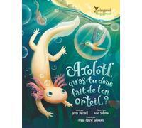 Axolotl, qu'as-tu donc fait de ton orteil (Endangered and Misunderstood Animals)
