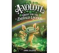 Axolotl Quest for the Emerald Lagoon: A Magical Children's Adventure About Friendship, Courage and Mystery for Kids Ages 4-12: 13 (Axel the Axolotl's Festive Adventure)
