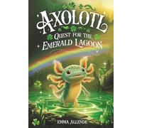 Axolotl Quest for the Emerald Lagoon: A Magical Children's Adventure About Friendship, Courage and Mystery for Kids Ages 4-12: 6 (Axel the Axolotl's Festive Adventure)