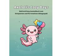 Axolotl’s Cozy Days: Bold and Easy Ausmalbuch zum Entspannen und für kreativen Alltagsspaß (Axolotl Coloring Book Series)