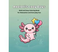 Axolotl’s Cozy Days: Bold and Easy Coloring Book for Relaxation and Everyday Fun (Axolotl Coloring Book Series)