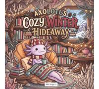 Axolotl’s Cozy Winter Hideaway: A Cozy Winter Coloring Book of Fireside Reading, Warm Drinks, Snowy Windows, and Snuggly Axolotl Moments