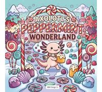 Axolotl’s Peppermint Wonderland: A Sweet Christmas Coloring Book of Candy Canes, Peppermint Paths, Festive Cottages, and Axolotl Adventures