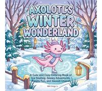 Axolotl’s Winter Wonderland: A Cute and Cozy Coloring Book of Ice Skating, Snowy Adventures, Frosty Fun, and Axolotl Charm