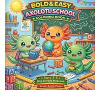 Axolotl School Coloring Book: Bold and Easy Cute Kawaii Axolotls in Fun School Adventures | Simple Big Pictures for Kids Ages 3-5 | Single-Sided Pages (The Bold & Easy Toddler Series)