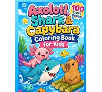 Axolotl, Shark & Capybara Coloring Book for Kids: 100 Cute and Easy Underwater Animal Adventures