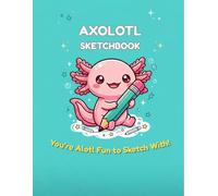 Axolotl Sketchbook: You’re Alotl Fun to Sketch With!: Cute Kawaii Drawing Pad for Kids and Teens, 120 Blank Pages with Adorable Watermarks, 8.5 x 11 ... Art (My First Bold & Easy Coloring Books)