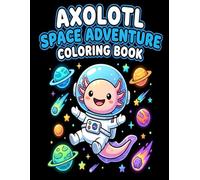 Axolotl Space Adventure Coloring Book: Cute and Easy Pages for Kids: Space, simple and playful space designs for kids 3+ | Easy and adorable ... cosmic illustrations for young explor