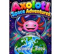 Axolotl Space Adventures Coloring Book For Kids 4-8: Cute And Easy Axolotl Coloring Pages For Boys And Girls.