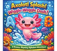 Axolotl Splash! Wiggle-Waggle Dash!: A Bouncy, Rhyming Alphabet Adventure for Toddlers and Preschoolers (Ages 2-7) | axolotl children’s book | Early ... (COLLECTION OF AXOLOTL ADVENTURES STORYBOOKS)