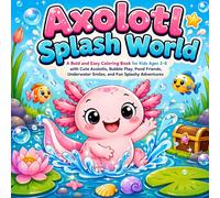 Axolotl Splash World: A Bold and Easy Coloring Book for Kids Ages 3-8 with Cute Axolotls, Bubble Play, Pond Friends, Underwater Smiles, and Fun Splashy Adventures