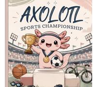 Axolotl Sports Championship: A Cute Coloring Book Featuring Adorable Axolotls Competing in Fun Sports Adventures (Axolotl Adventures)