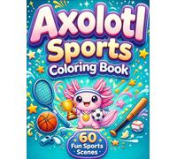 Axolotl Sports Coloring Book: Fun and Easy Coloring Pages for Kids Ages 4-8 | Cute Athletic Adventures for Boys and Girls (Axolotl Adventures)
