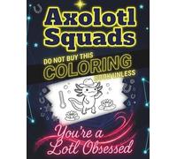Axolotl Squads Coloring Book: 60+ Unique Illustrations for Adults and Teens (Don't Buy This Coloring Book Unless...)