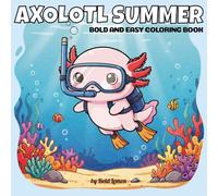 Axolotl Summer Coloring Book: Bold and Easy Cute Kawaii Designs for Adults and Kids | 40 Relaxing Summer Axolotl Illustrations for Stress Relief and Creative Fun