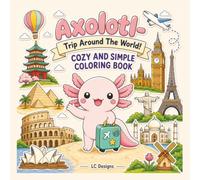 Axolotl Trip Around The World: Cozy and Simple Stress Relief Coloring Book with 34 Single-Sided Cute Travel Illustrations (Cute Axolotl Adventures Coloring Book Series)