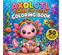 Axolotl Under The Ocean Coloring Book: Axolotl Ocean: Cute & Magical Kawaii Underwater Fun for Kids Ages 4-10 | Easy, Bold Designs with Adorable ... Reefs & More (AxoJoy Coloring Adventures)