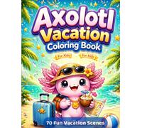 Axolotl Vacation Coloring Book for Kids Ages 4-8: Fun Travel Adventures - Cute and Easy Coloring Pages with Tropical Vacation Scenes (Axolotl Adventures)