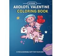Axolotl Valentine's Day Coloring Book: 30+ Adorable & Romantic Love Themed Designs in Kawaii Style | A Fun and Perfect Gift for Kids