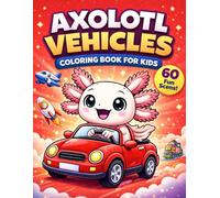 Axolotl Vehicles Coloring Book for Kids: Cute Axolotl Driving Cars, Trucks, Trains and More | Fun and Creative Coloring Book for Kids Ages 4-8 | ... Learning Through Play (Axolotl Adventures)