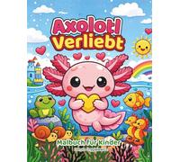 Axolotl Verliebt Malbuch für Kinder: Ein Malbuch mit einem charmanten, verliebten Axolotl, der seiner Liebsten den Hof macht. Malbuch für Kinder zum Valentinstag.