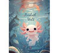 Axolotl Welt - 40 kinderfreundliche Ausmalmotive: Süße & einfache Axolotl-Ausmalbilder für Kinder ab 4 Jahren | Große Motive | Kreativer Malspaß unter Wasser