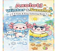 Axolotl Winter & Summer: A Cute & Easy Seasonal Coloring Book for Kids, Teens & Adults Bold, Simple Designs for Relaxation, Stress Relief & Cozy Creativity