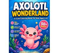 Axolotl Wonderland: A Cute Coloring Book for Kids Ages 4-8, 50+ Big and Bold Easy Axolotl Designs to Color