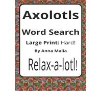 Axolotl Word Search: Large Print Hard Word Search Puzzle Book for Adults | 50+ Easy-to-Read Puzzles for Axolotl Lovers and Animal Fans (House of ... of the Land and Skies Series by Anna Malia)