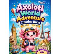 Axolotl World Adventure Coloring Book for Kids:: Cute Axolotl Travel Adventures Across Countries, Famous Landmarks and Cultures | Fun and Easy Coloring Book for Kids Ages 4-8 (Axolotl Adventures)