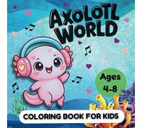 Axolotl World Coloring Book for Kids Ages 4-8: 40+ Kawaii Axolotls and Over 40 Fun Facts About These Exotic Lizards