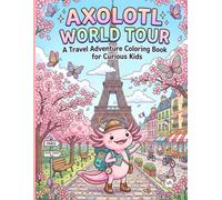 Axolotl World Tour: A Travel Adventure Coloring Book: Cute Walking Fish Visiting Famous World Wonders, Historic Landmarks, and Global Cities | Fun Geography Activity Book for Kids Ages 5-8
