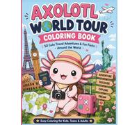 AXOLOTL WORLD TOUR COLORING BOOK: 50 Cute Travel Adventures & Fun Facts Around the World • Easy Coloring for Kids, Teens & Adults
