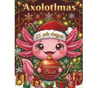 Axolotlmas Colouring Book: A festive Christmas Colouring Adventure for kids of all ages (Axolotl Adventures Colouring Book Series)