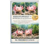 AXOLOTLPFLEGE UND GRUNDLAGEN DER AQUARIENHALTUNG: Schritt-für-Schritt-Anleitung für die Einrichtung, das Einfahren und die Aufrechterhaltung eines ausgeglichenen Aquariums