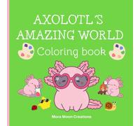 Axolotl's Amazing World: Kawaii and joyful axolotl coloring pages for children and all ages. (Wonderful Critters Coloring Collection)