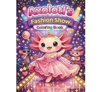 Axolotl's Fashion Show, Coloring Book for Kids: Cute animals in fashion world on coloring pages bring much fun, nice activity and satisfaction for young artists