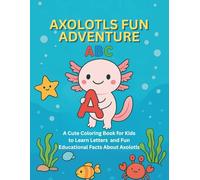 AXOLOTLS FUN ADVENTURE ABC: A Creative Alphabet Journey with Coloring Pages and Fun Educational Facts About Axolotls