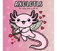 Axolotls: I Love You a Lotl