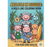Axolotls in Disguise: A Bold Line Coloring Book for Kids and Adults