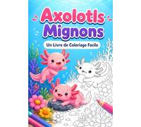 Axolotls Mignons: Un Livre de Coloriage Facile d'Axolotls pour Enfants et Adultes
